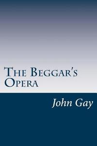 The Beggar's Opera di John Gay edito da Createspace