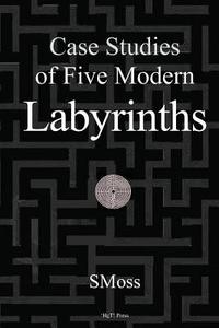 Case Studies of Five Modern Labyrinths di Smoss edito da Createspace