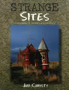Strange Sites: Uncommon Homes & Gardens of the Pacific Northwest di Jim Christy edito da Harbour Publishing