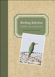 Birding Babylon: A Soldier's Journal from Iraq di Jonathan Trouern-Trend edito da Sierra Club Books