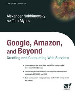 Google, Amazon, and Beyond: Creating and Consuming Web Services di Tom Myers, Alexander Nakhimovsky edito da Apress