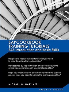 SAP Training Tutorials: SAP Introduction and Basic Skills Handbook: Sapcookbook Training Tutorials SAP Introduction and  di Michael M. Martinez edito da EQUITY PR