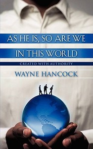 As He Is, So Are We in This World di Wayne Hancock edito da XULON PR