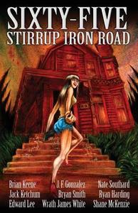 Sixty-Five Stirrup Iron Road di Brian Keene, Jack Ketchum, Edward Lee edito da DEADITE PR