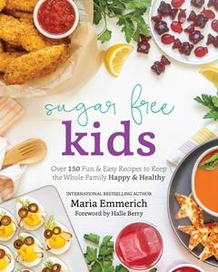 Sugar Free Kids: Over 150 Fun & Easy Recipes to Keep the Whole Family Happy & Healthy di Maria Emmerich edito da VICTORY BELT PUB