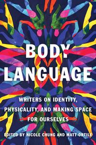 Body Language: Writers on Identity, Physicality, and Making Space for Ourselves di Nicole Chung, Matt Ortile edito da CATAPULT