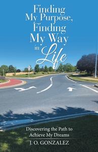 Finding My Purpose, Finding My Way In Life di Gonzalez J.O. Gonzalez edito da Westbow Press