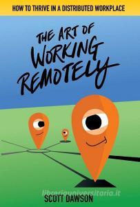 The Art of Working Remotely di Scott Dawson edito da Knight Rose Press