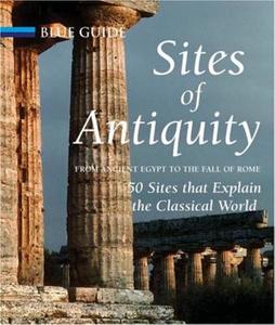 Sites of Antiquity: From Ancient Egypt to the Fall of Rome: 50 Sites That Explain the Classical World di Charles Freeman edito da PAPERBACKSHOP UK IMPORT