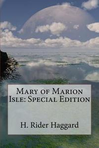 Mary of Marion Isle: Special Edition di H. Rider Haggard edito da Createspace Independent Publishing Platform