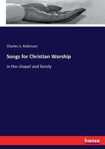 Songs for Christian Worship di Charles S. Robinson edito da hansebooks