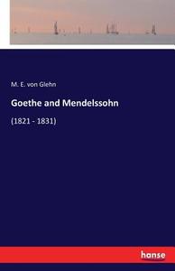 Goethe and Mendelssohn di M. E. Von Glehn edito da hansebooks