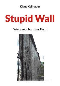 Stupid Wall di Klaus Keilhauer edito da Books on Demand