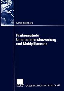 Risikoneutrale Unternehmensbewertung und Multiplikatoren di André Kelleners edito da Deutscher Universitätsverlag
