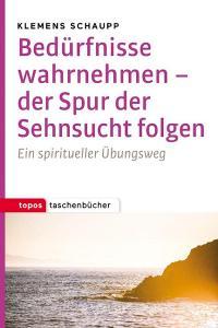 Bedürfnisse wahrnehmen - der Spur der Sehnsucht folgen di Klemens Schaupp edito da Topos, Verlagsgem.