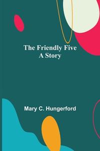 The Friendly Five A Story di Mary C. Hungerford edito da Alpha Editions