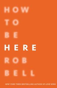 How To Be Here di Rob Bell edito da HarperCollins Publishers