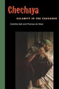 Chechnya: Calamity in the Caucasus di Carlotta Gall, Thomas De Waal edito da NEW YORK UNIV PR