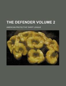 The Defender Volume 2 di American Protective Tariff League edito da Rarebooksclub.com