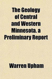 The Geology Of Central And Western Minne di Warren Upham edito da General Books