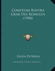 Comitium Rostra Grab Des Romulus (1904) di Eugen Petersen edito da Kessinger Publishing