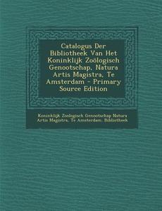 Catalogus Der Bibliotheek Van Het Koninklijk Zoologisch Genootschap, Natura Artis Magistra, Te Amsterdam edito da Nabu Press