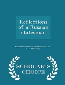 Reflections Of A Russian Statesman - Scholar's Choice Edition di Konstantin Petrovich Pobedonostsev, R E C B 1872 Long edito da Scholar's Choice