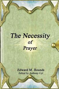 The Necessity of Prayer di Edward M. Bounds edito da Lulu.com