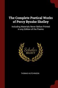 The Complete Poetical Works of Percy Bysshe Shelley: Including Materials Never Before Printed in Any Edition of the Poem di Thomas Hutchinson edito da CHIZINE PUBN