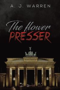 The Flower Presser di A. J. Warren edito da Austin Macauley Publishers