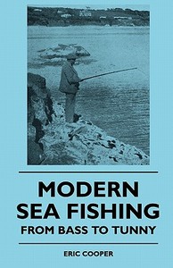 Modern Sea Fishing - From Bass To Tunny di Eric Cooper edito da Schauffler Press