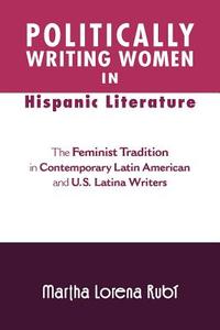 Politically Writing Women in Hispanic Literature di Martha Lorena Rub edito da Xlibris