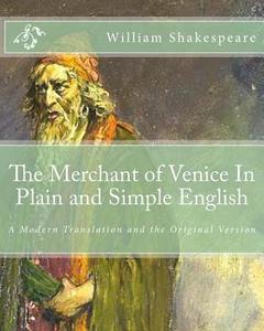 The Merchant of Venice in Plain and Simple English: A Modern Translation and the Original Version di William Shakespeare edito da Createspace