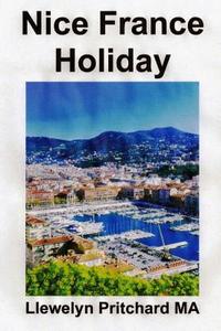 Nice France Holiday: Un Budget Courts Sejours di Llewelyn Pritchard edito da Createspace Independent Publishing Platform