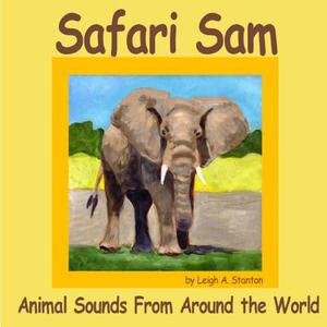 Safari Sam: Animal Sounds from Around the World di Leigh Stanton edito da Createspace