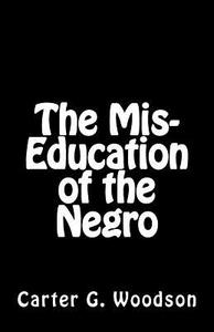 The MIS-Education of the Negro di Carter G. Woodson edito da Createspace