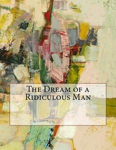 The Dream of a Ridiculous Man di Fyodor Dostoyevsky edito da Createspace