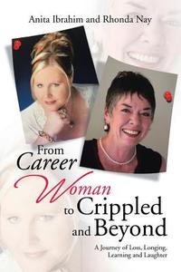 From Career Woman to Crippled and Beyond di Anita Ibrahim, Rhonda Nay edito da Xlibris