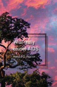 What Really Causes Aids di Harold D. Foster edito da Trafford Publishing