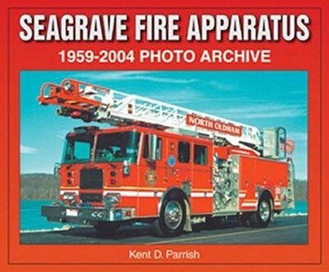 Seagrave Fire Apparatus 1959-2004 Photo Archive di Kent D. Parrish, Quayside edito da Enthusiast Books