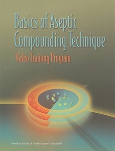 Basics of Aseptic Compounding Technique di Lynn Wallace edito da ASHP - American Society of Health-System Pharmacists