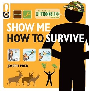 Show Me How to Survive: The Handbook for the Modern Hero di Joseph Pred edito da WELDON OWEN