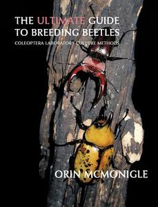 The Ultimate Guide to Breeding Beetles di Orin McMonigle edito da Coachwhip Publications