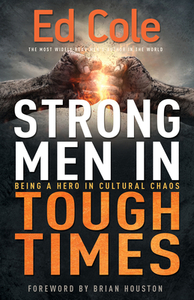 Strong Men in Tough Times: Being a Hero in Cultural Chaos di Edwin Louis Cole edito da WHITAKER HOUSE