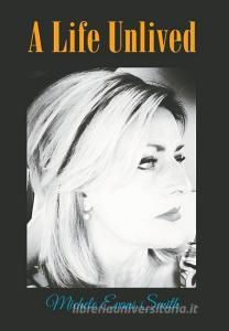 A Life Unlived di Michele Evans Smith edito da Christian Faith Publishing, Inc