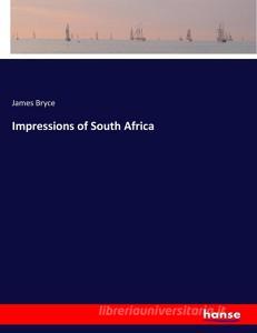 Impressions of South Africa di James Bryce edito da hansebooks