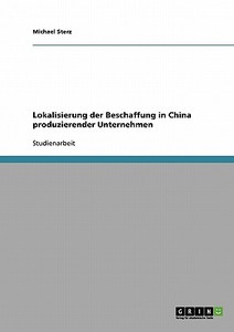 Lokalisierung der Beschaffung in China produzierender Unternehmen di Michael Sterz edito da GRIN Publishing