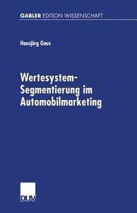 Wertesystem-Segmentierung im Automobilmarketing di Hansjörg Gaus edito da Deutscher Universitätsverlag
