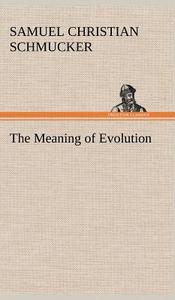 The Meaning of Evolution di Samuel Christian Schmucker edito da TREDITION CLASSICS