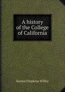 A History Of The College Of California di Samuel Hopkins Willey edito da Book On Demand Ltd.
